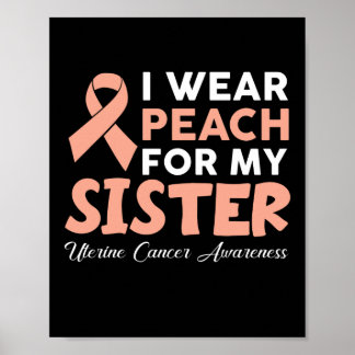 I Wear Peach For My Sister Uterine Cancer Awarenes Poster