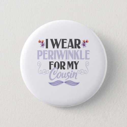 I wear Periwinkle For my Cousin Esophageal Cancer Button