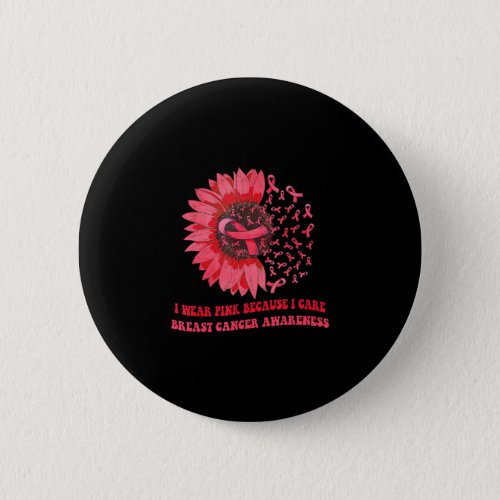 I Wear Pink Because I Care Sunflower Breast Cancer Button