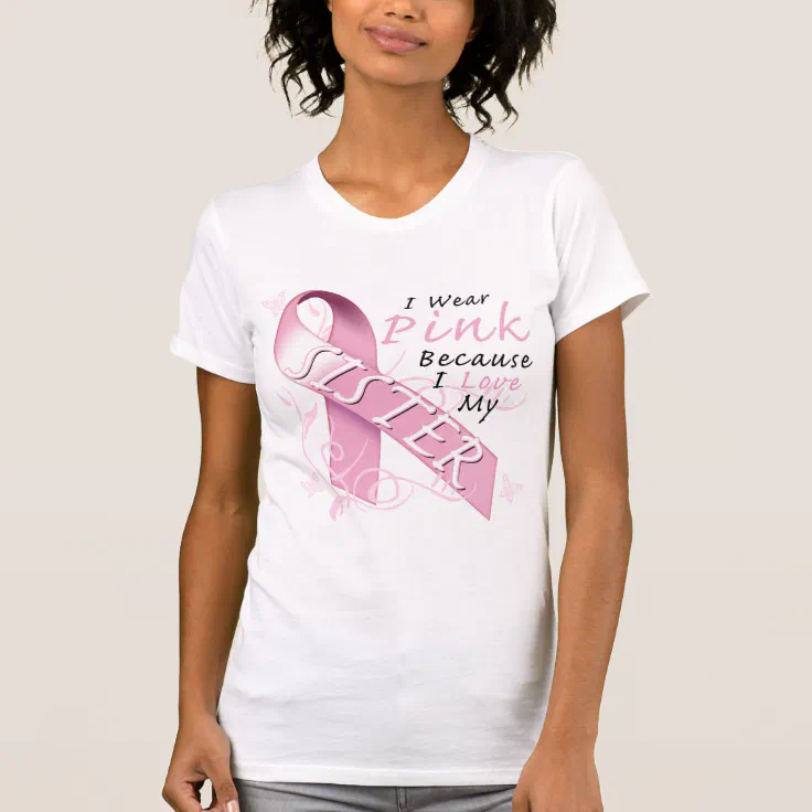 I Wear Pink Because I Love My Sister T-Shirt | Zazzle