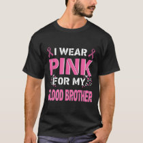 I wear Pink For My Blood Brother Breast Cancer Awa T-Shirt