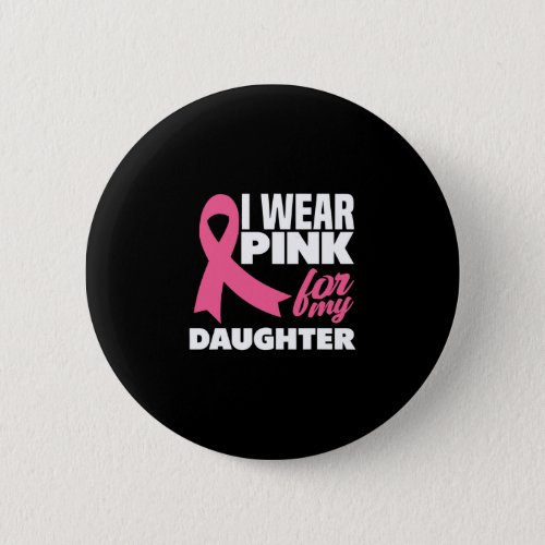 I Wear Pink For My Daughter Breast Cancer Awarenes Button