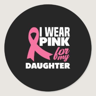 I Wear Pink For My Daughter Breast Cancer Awarenes Classic Round Sticker