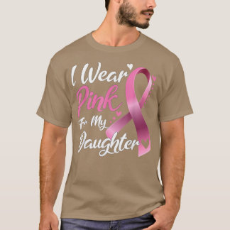 I Wear Pink For my Daughter Breast Cancer awarenes T-Shirt