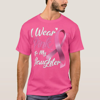 I Wear Pink For my Daughter Breast Cancer awarenes T-Shirt