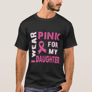I Wear Pink for My Daughter Breast Cancer Awarenes T-Shirt