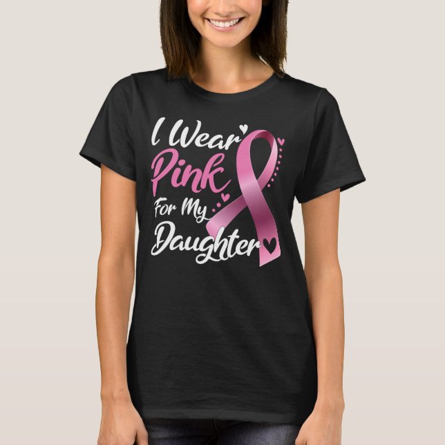 I Wear Pink For my Daughter Breast Cancer T-Shirt (Front)