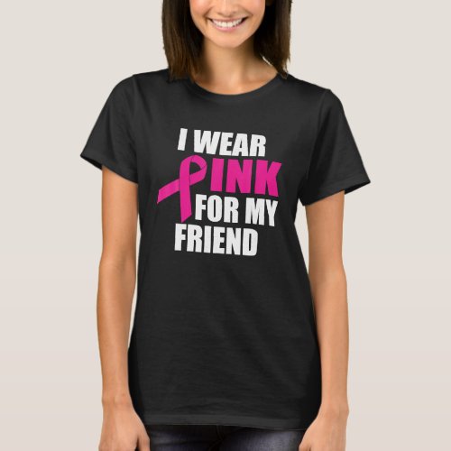 I Wear Pink For My Friend Breast Cancer T_Shirt