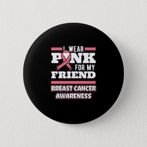 I Wear Pink For My Friend Button