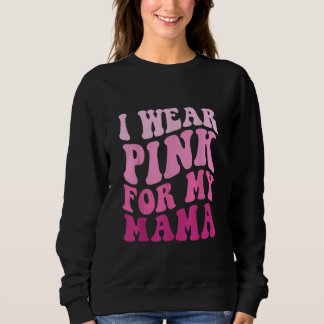 I Wear Pink for my Mama Groovy Breast Cancer Women Sweatshirt