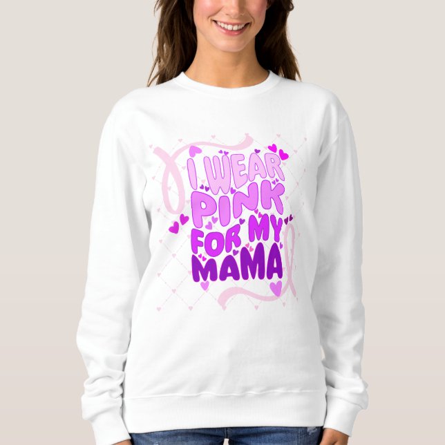 "I wear pink for my mama" T-shirt Sweatshirt (Front)