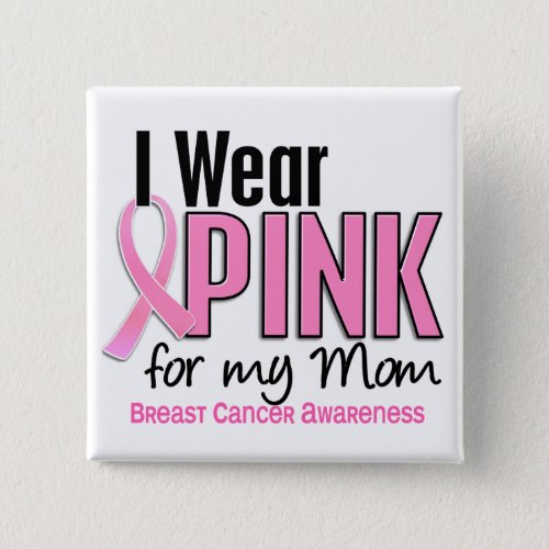 I Wear Pink For My Mom 10 Breast Cancer Pinback Button