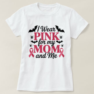I Wear Pink for My Mom and Me Awareness  T-Shirt