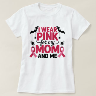 I Wear Pink for My Mom and Me Awareness  T-Shirt
