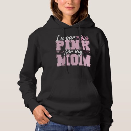 I Wear Pink for my Mom Breas Cancer Awareness ee Hoodie