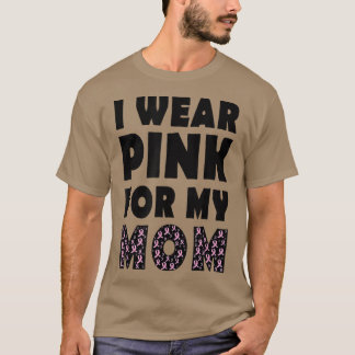 I Wear Pink For My Mom Breast Cancer Awareness113 T-Shirt