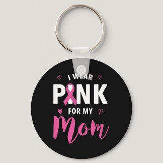 I Wear Pink For My Mom Breast Cancer Awareness 1 Keychain