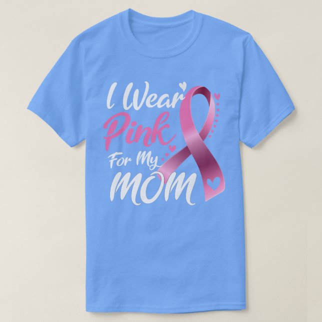 I Wear Pink For My Mom Breast Cancer Awareness   1 T-Shirt (Design Front)
