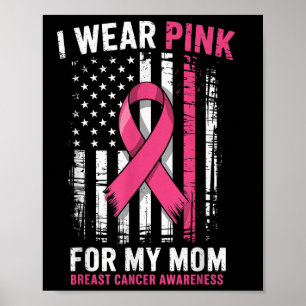 I Wear Pink For My Mom Breast Cancer Awareness Ame Poster