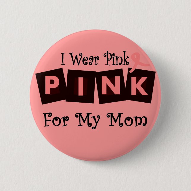 I Wear Pink for my Mom -Breast Cancer Awareness Button (Front)