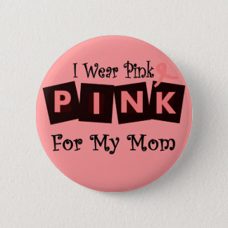 I Wear Pink for my Mom -Breast Cancer Awareness Button