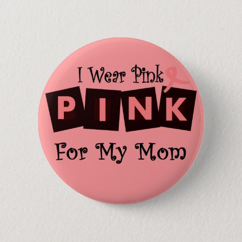 I Wear Pink for my Mom _Breast Cancer Awareness Button