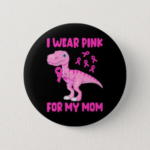 I Wear Pink For My Mom Breast Cancer Awareness Button