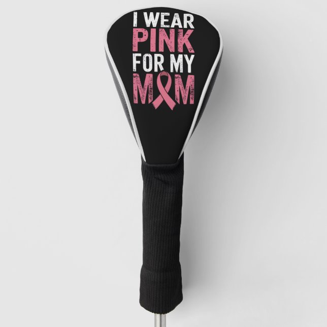 I Wear Pink For My Mom Breast Cancer Awareness   Golf Head Cover (Front)