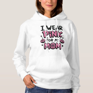 I Wear Pink For My Mom Breast Cancer Awareness Hoodie