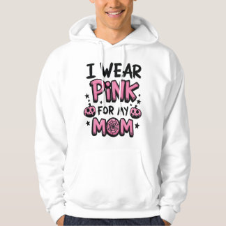 I Wear Pink For My Mom Breast Cancer Awareness Hoodie