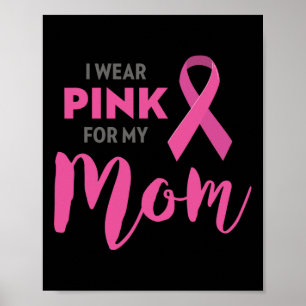 I Wear Pink For My Mom Breast Cancer Awareness Poster