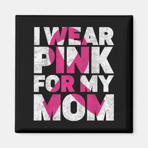 I Wear Pink For My Mom Breast Cancer Awareness Ret Magnet