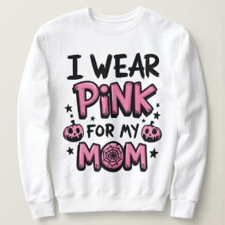 I Wear Pink For My Mom Breast Cancer Awareness Sweatshirt