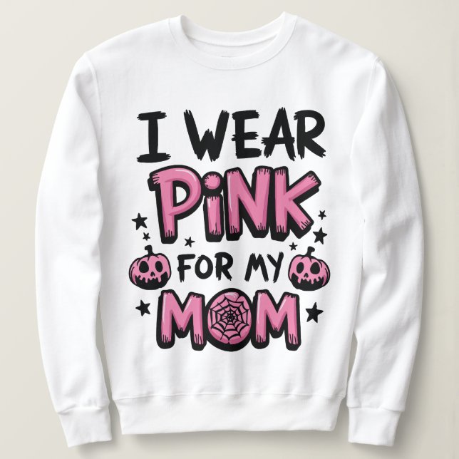 I Wear Pink For My Mom Breast Cancer Awareness Sweatshirt (Design Front)