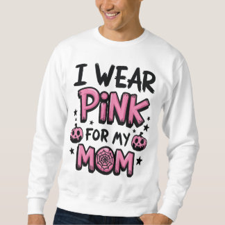 I Wear Pink For My Mom Breast Cancer Awareness Sweatshirt