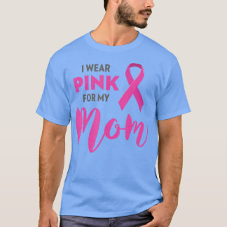 I Wear Pink For My Mom Breast Cancer Awareness  T-Shirt