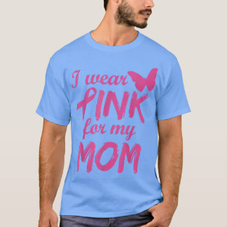 I Wear Pink For My Mom Breast Cancer Awareness T-Shirt