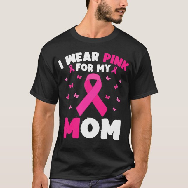 I Wear Pink For My Mom Breast Cancer Awareness T-Shirt (Front)