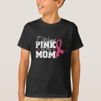 I Wear Pink For My Mom Breast Cancer Awareness