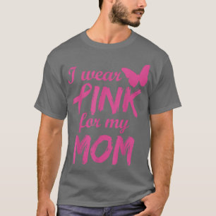 I Wear Pink For My Mom Breast Cancer Awareness  T-Shirt