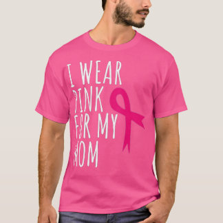 I Wear Pink For My Mom  - Breast Cancer Awareness  T-Shirt