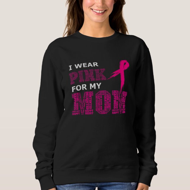 I Wear Pink For My Mom Breast Cancer Awareness Wom Sweatshirt (Front)