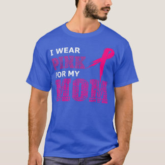 I Wear Pink For My Mom Breast Cancer Awareness Wom T-Shirt