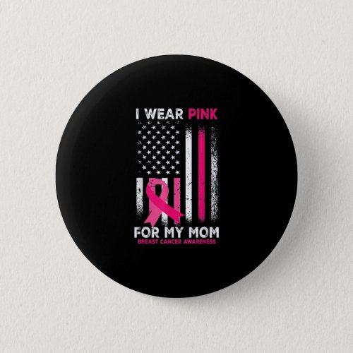 I Wear Pink For My Mom Breast Cancer Button