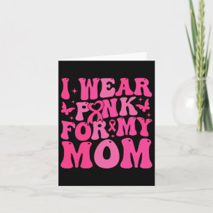 I Wear Pink For My Mom Breast Cancer Warrior Suppo Card