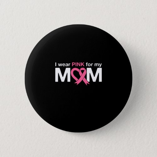 I Wear Pink For My Mom Button
