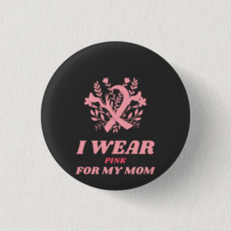 I Wear Pink For My Mom Button