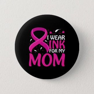 I WEAR PINK FOR MY MOM BUTTON