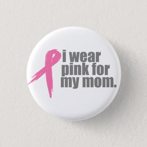 I Wear Pink for My Mom Button