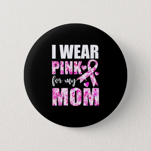 I Wear Pink For My Mom Button
